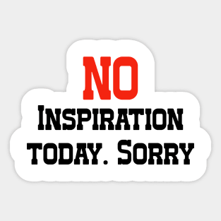 No Inspiration Today. Sorry Sticker